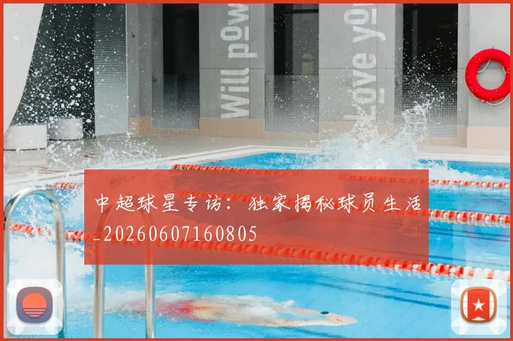 中超球星专访:独家揭秘球员生活_20260607160805