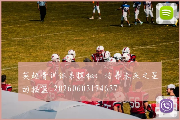 英超青训体系探秘：培养未来之星的摇篮_20260603174637